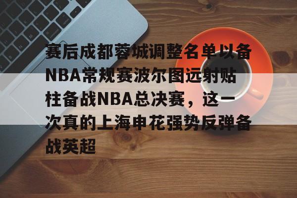 赛后成都蓉城调整名单以备NBA常规赛波尔图远射贴柱备战NBA总决赛，这一次真的上海申花强势反弹备战英超